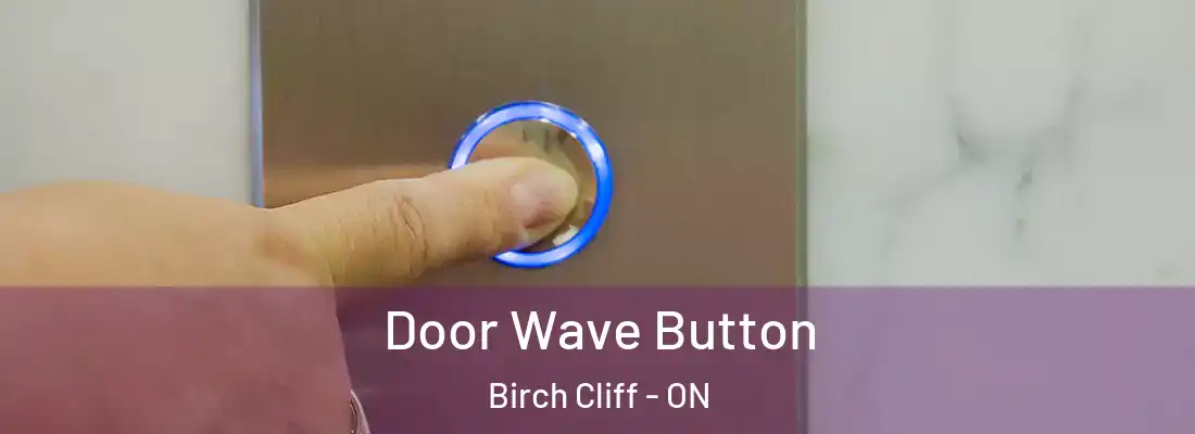  Door Wave Button Birch Cliff - ON