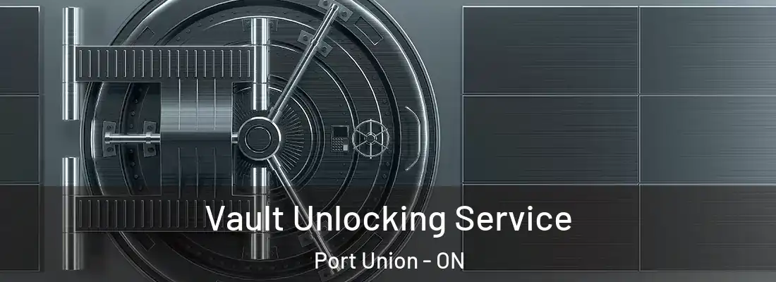  Vault Unlocking Service Port Union - ON